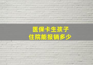 医保卡生孩子住院能报销多少