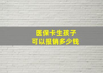 医保卡生孩子可以报销多少钱