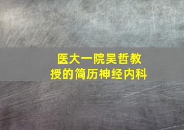 医大一院吴哲教授的简历神经内科