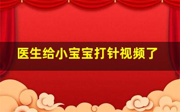 医生给小宝宝打针视频了