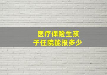 医疗保险生孩子住院能报多少