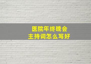 医院年终晚会主持词怎么写好