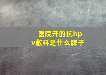 医院开的抗hpv敷料是什么牌子