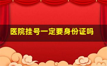 医院挂号一定要身份证吗