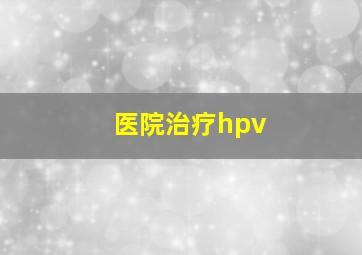 医院治疗hpv