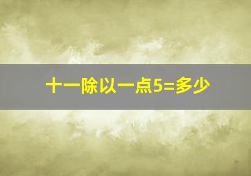 十一除以一点5=多少