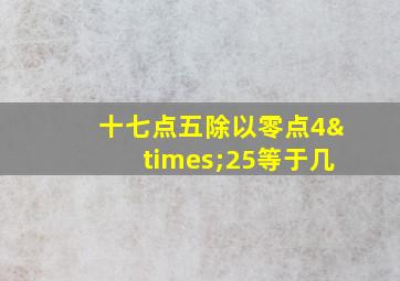 十七点五除以零点4×25等于几