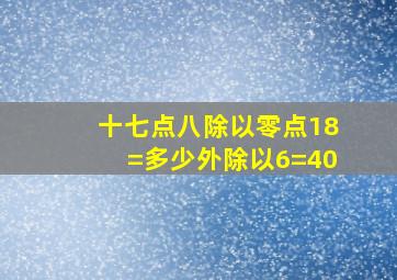 十七点八除以零点18=多少外除以6=40