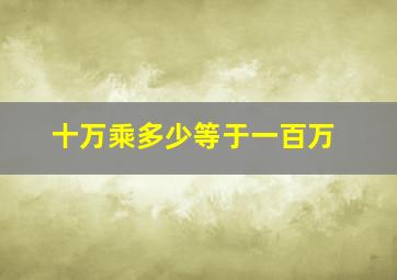 十万乘多少等于一百万