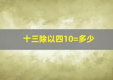 十三除以四10=多少