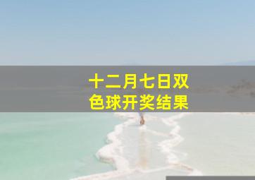 十二月七日双色球开奖结果