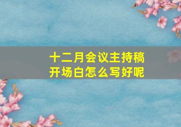 十二月会议主持稿开场白怎么写好呢