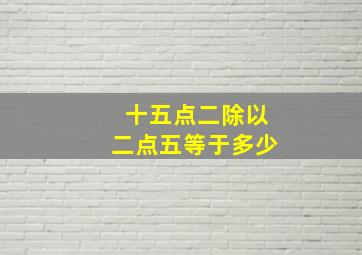 十五点二除以二点五等于多少