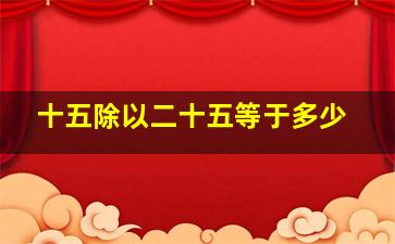 十五除以二十五等于多少