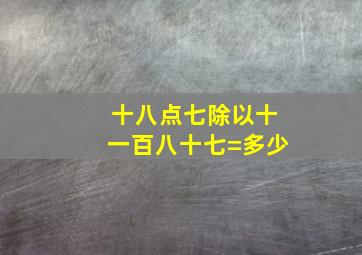 十八点七除以十一百八十七=多少