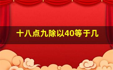 十八点九除以40等于几