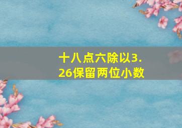 十八点六除以3.26保留两位小数