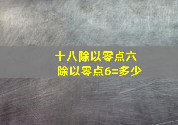 十八除以零点六除以零点6=多少