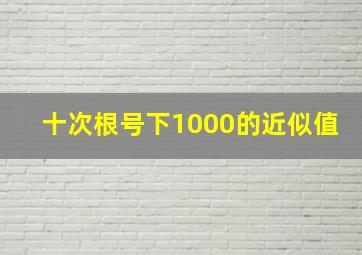 十次根号下1000的近似值