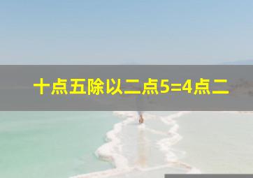 十点五除以二点5=4点二