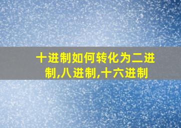 十进制如何转化为二进制,八进制,十六进制