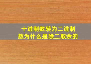 十进制数转为二进制数为什么是除二取余的