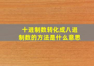 十进制数转化成八进制数的方法是什么意思