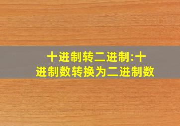 十进制转二进制:十进制数转换为二进制数