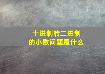 十进制转二进制的小数问题是什么