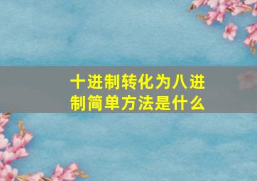 十进制转化为八进制简单方法是什么