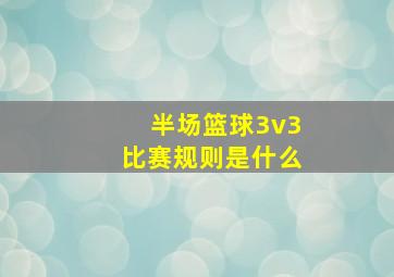 半场篮球3v3比赛规则是什么