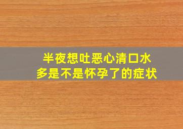 半夜想吐恶心清口水多是不是怀孕了的症状