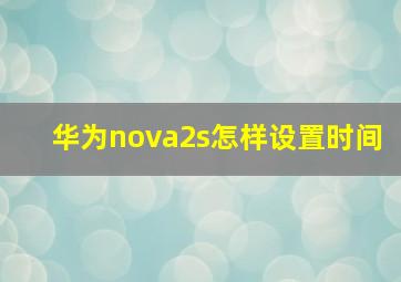 华为nova2s怎样设置时间