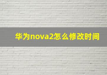 华为nova2怎么修改时间