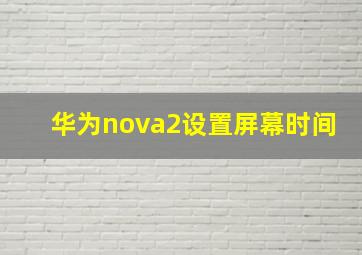 华为nova2设置屏幕时间