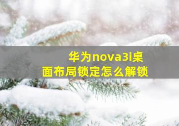 华为nova3i桌面布局锁定怎么解锁