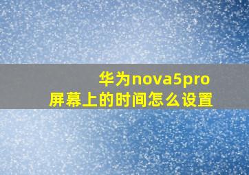 华为nova5pro屏幕上的时间怎么设置