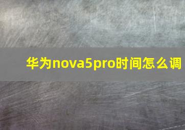 华为nova5pro时间怎么调