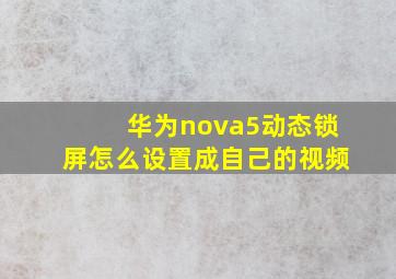 华为nova5动态锁屏怎么设置成自己的视频