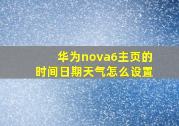 华为nova6主页的时间日期天气怎么设置