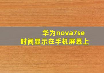 华为nova7se时间显示在手机屏幕上