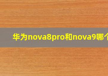 华为nova8pro和nova9哪个好