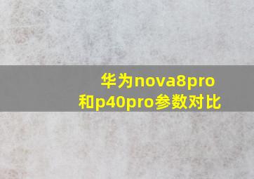 华为nova8pro和p40pro参数对比