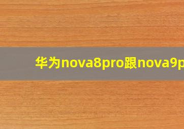 华为nova8pro跟nova9pro