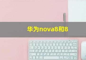 华为nova8和8