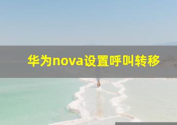 华为nova设置呼叫转移