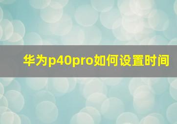 华为p40pro如何设置时间