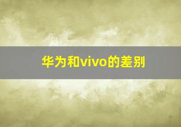 华为和vivo的差别