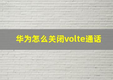 华为怎么关闭volte通话