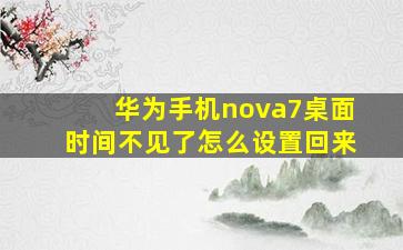 华为手机nova7桌面时间不见了怎么设置回来